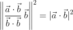 \left\|\frac{\vec{a}\cdot \vec{b}}{\vec{b}\cdot\vec{b}}\;\vec{b}\right\|^2=| \vec{a}\cdot\vec{b}|^2